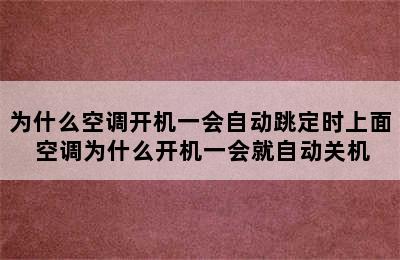 为什么空调开机一会自动跳定时上面 空调为什么开机一会就自动关机